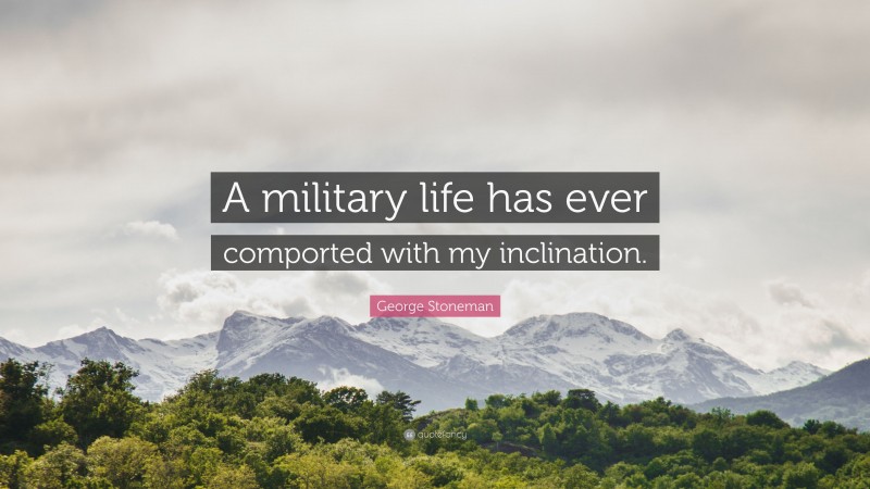 George Stoneman Quote: “A military life has ever comported with my inclination.”