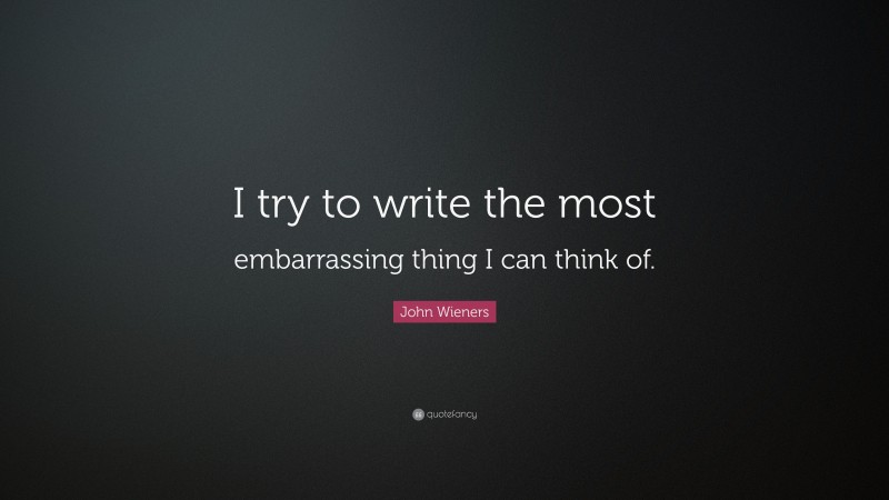 John Wieners Quote: “I try to write the most embarrassing thing I can think of.”