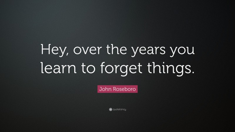 John Roseboro Quote: “Hey, over the years you learn to forget things.”