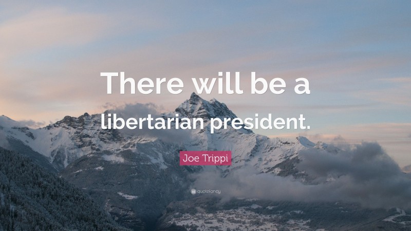 Joe Trippi Quote: “There will be a libertarian president.”