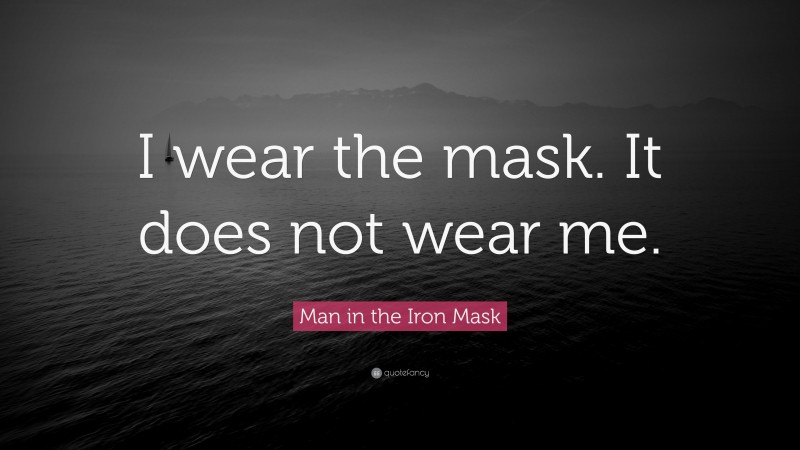 Man in the Iron Mask Quote: “I wear the mask. It does not wear me.”