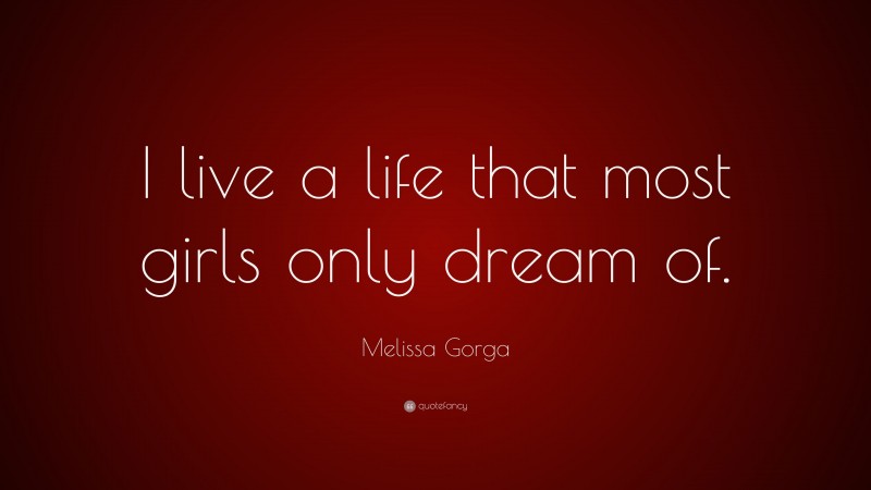 Melissa Gorga Quote: “I live a life that most girls only dream of.”