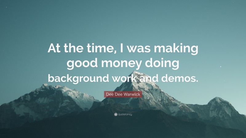 Dee Dee Warwick Quote: “At the time, I was making good money doing background work and demos.”