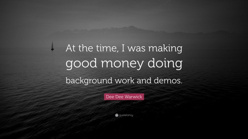 Dee Dee Warwick Quote: “At the time, I was making good money doing background work and demos.”