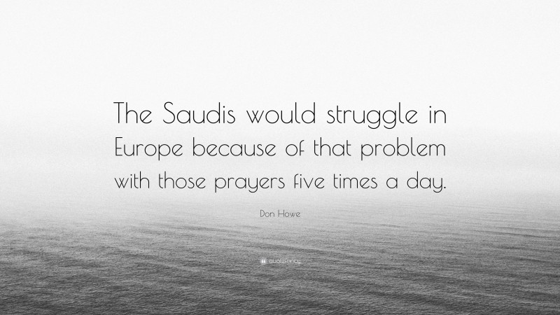 Don Howe Quote: “The Saudis would struggle in Europe because of that problem with those prayers five times a day.”