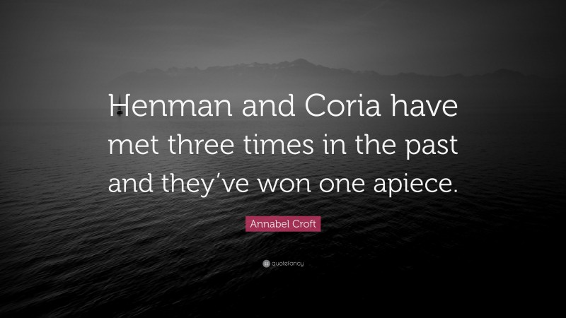 Annabel Croft Quote: “Henman and Coria have met three times in the past and they’ve won one apiece.”