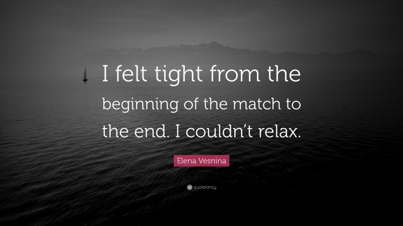 Elena Vesnina Quote: “I felt tight from the beginning of the match to the end. I couldn’t relax.”