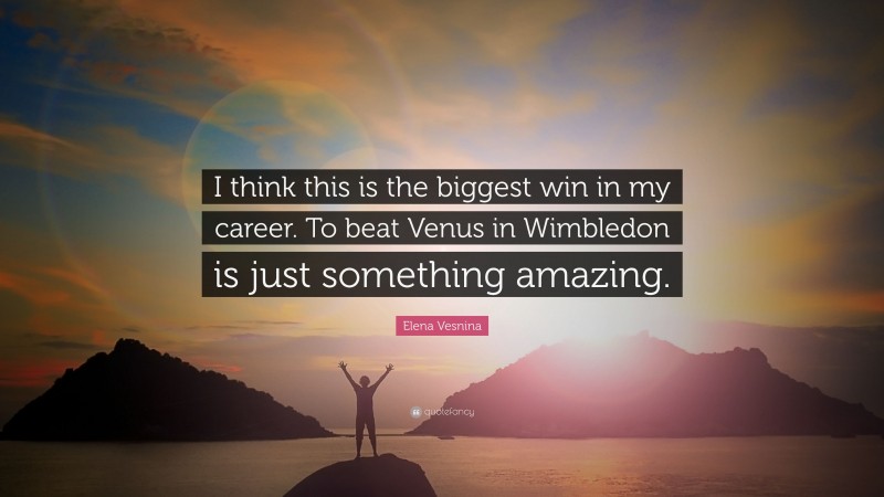 Elena Vesnina Quote: “I think this is the biggest win in my career. To beat Venus in Wimbledon is just something amazing.”