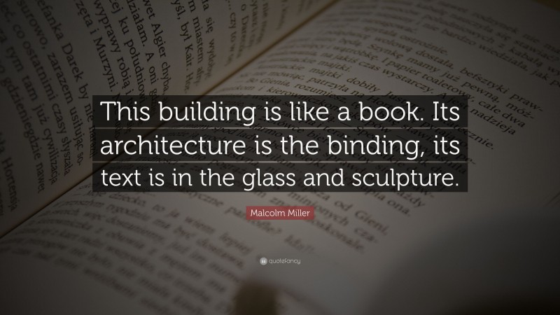 Malcolm Miller Quote: “This building is like a book. Its architecture is the binding, its text is in the glass and sculpture.”