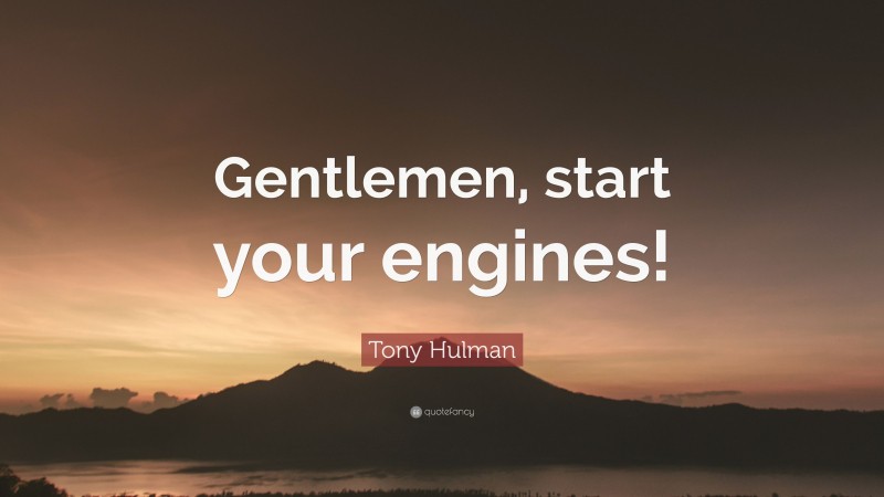 Tony Hulman Quote: “Gentlemen, start your engines!”