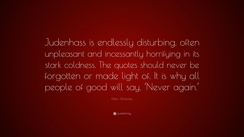 Marv Wolfman Quote: “Judenhass is endlessly disturbing, often unpleasant and incessantly horrifying in its stark coldness. The quotes should never be forgotten or made light of. It is why all people of good will say, ‘Never again.’”