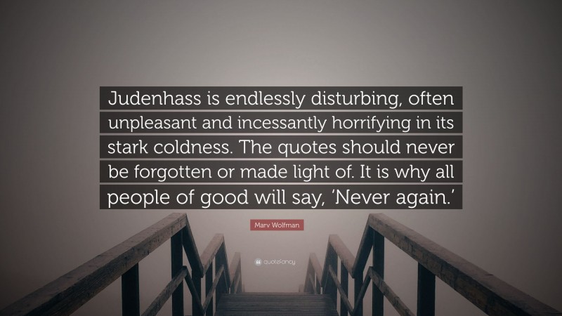 Marv Wolfman Quote: “Judenhass is endlessly disturbing, often unpleasant and incessantly horrifying in its stark coldness. The quotes should never be forgotten or made light of. It is why all people of good will say, ‘Never again.’”