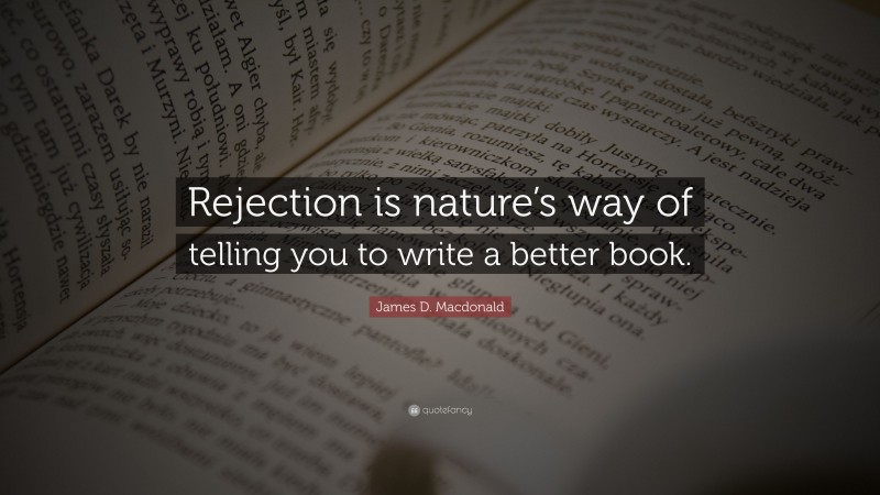 James D. Macdonald Quote: “Rejection is nature’s way of telling you to write a better book.”