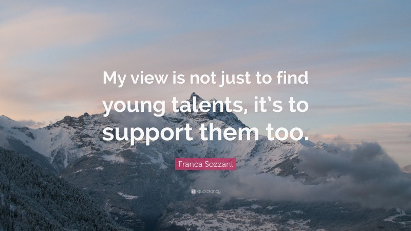 Franca Sozzani Quote: “My view is not just to find young talents, it’s to support them too.”