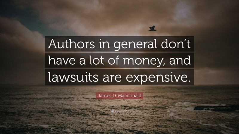 James D. Macdonald Quote: “Authors in general don’t have a lot of money, and lawsuits are expensive.”