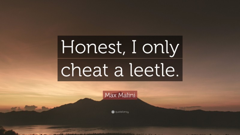 Max Malini Quote: “Honest, I only cheat a leetle.”