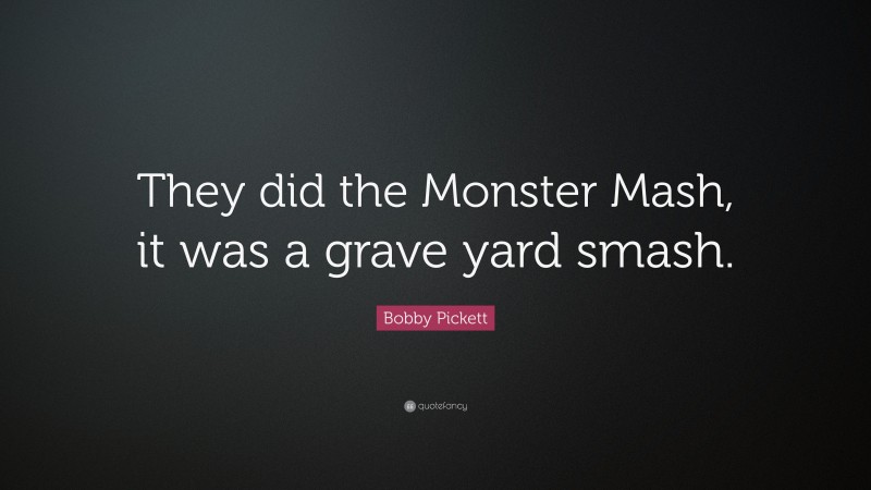 Bobby Pickett Quote: “They did the Monster Mash, it was a grave yard smash.”