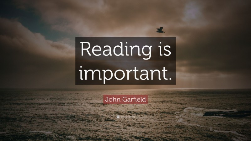 John Garfield Quote: “Reading is important.”