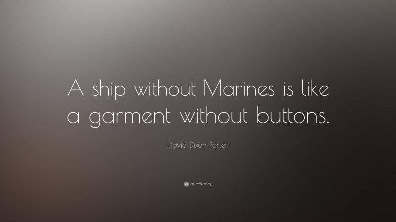 David Dixon Porter Quote: “A ship without Marines is like a garment without buttons.”