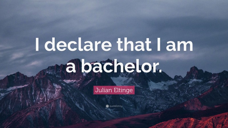Julian Eltinge Quote: “I declare that I am a bachelor.”