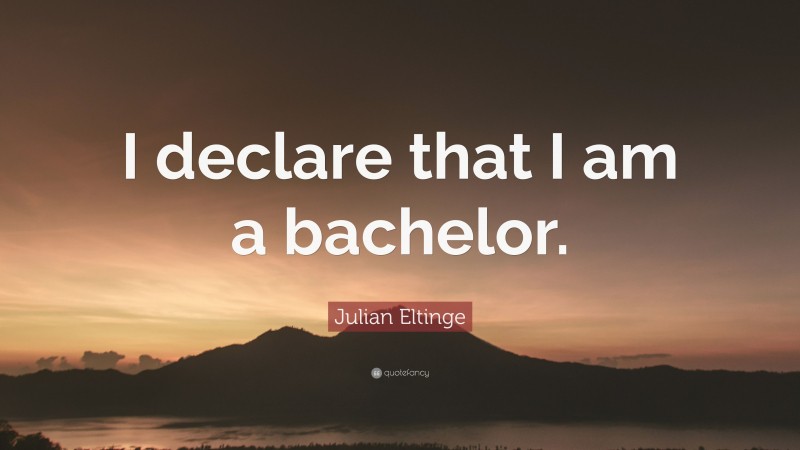 Julian Eltinge Quote: “I declare that I am a bachelor.”