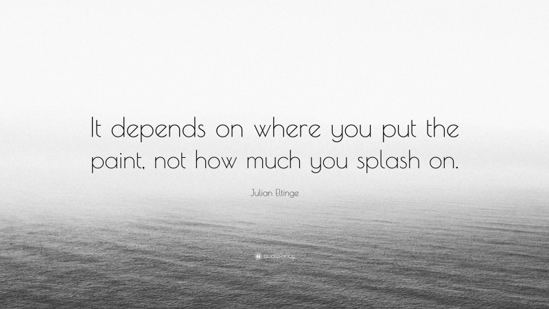 Julian Eltinge Quote: “It depends on where you put the paint, not how much you splash on.”