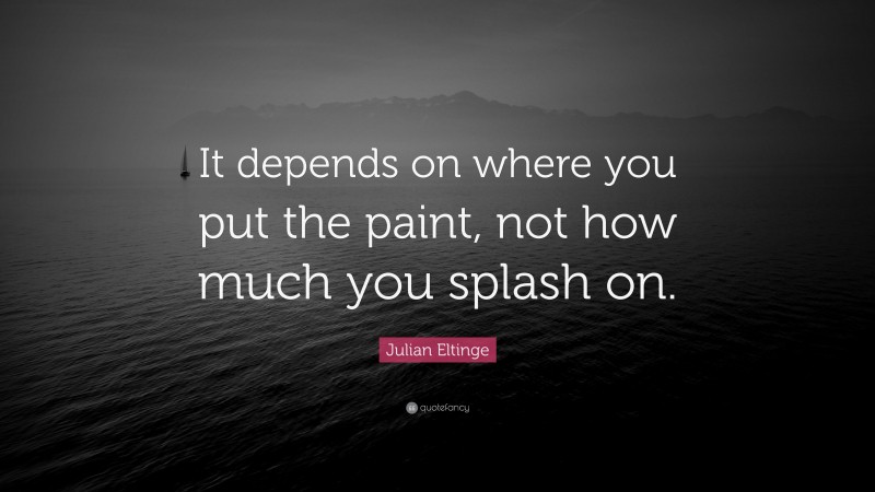 Julian Eltinge Quote: “It depends on where you put the paint, not how much you splash on.”
