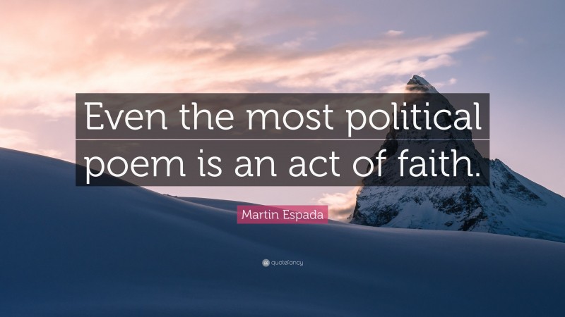 Martin Espada Quote: “Even the most political poem is an act of faith.”