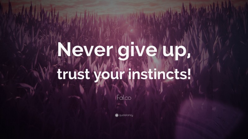 Falco Quote: “Never give up, trust your instincts!”
