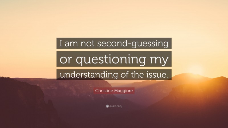 Christine Maggiore Quote: “I am not second-guessing or questioning my understanding of the issue.”