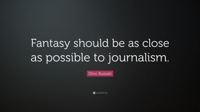 Dino Buzzati Quote: “Fantasy should be as close as possible to journalism.”