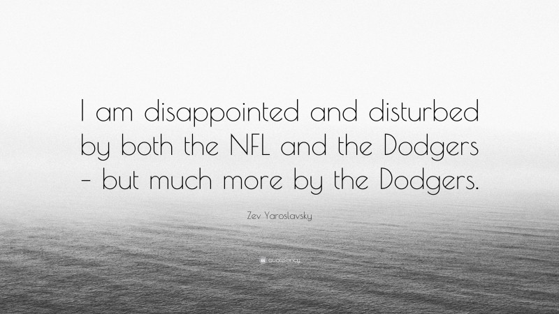 Zev Yaroslavsky Quote: “I am disappointed and disturbed by both the NFL and the Dodgers – but much more by the Dodgers.”