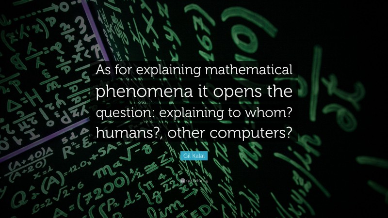 Gil Kalai Quote: “As for explaining mathematical phenomena it opens the question: explaining to whom? humans?, other computers?”