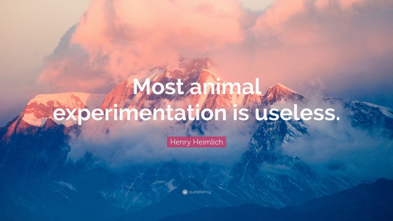 Henry Heimlich Quote: “Most animal experimentation is useless.”