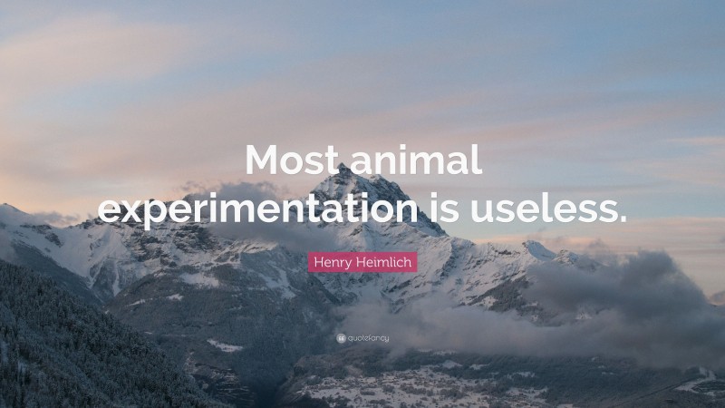 Henry Heimlich Quote: “Most animal experimentation is useless.”