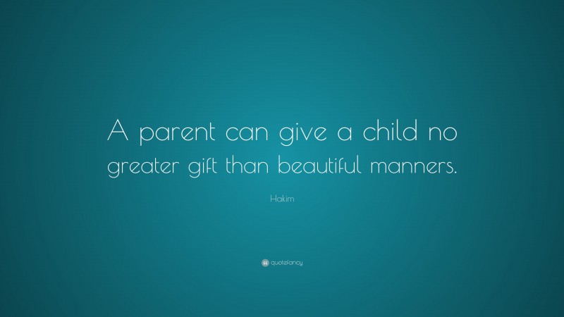 Hakim Quote: “A parent can give a child no greater gift than beautiful manners.”