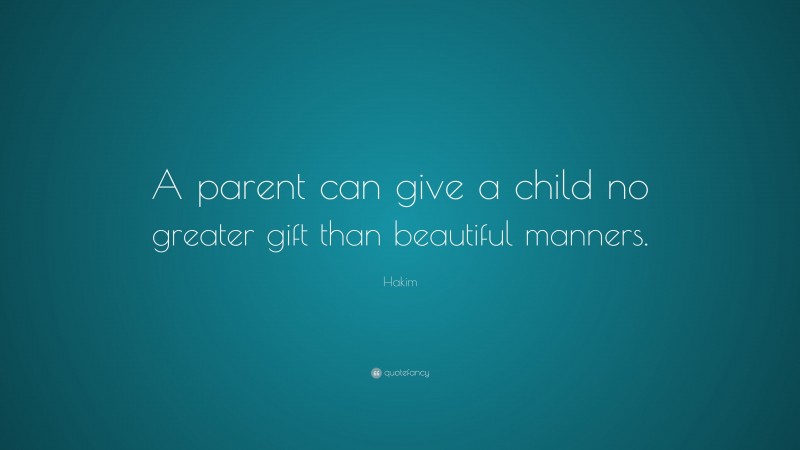 Hakim Quote: “A parent can give a child no greater gift than beautiful ...