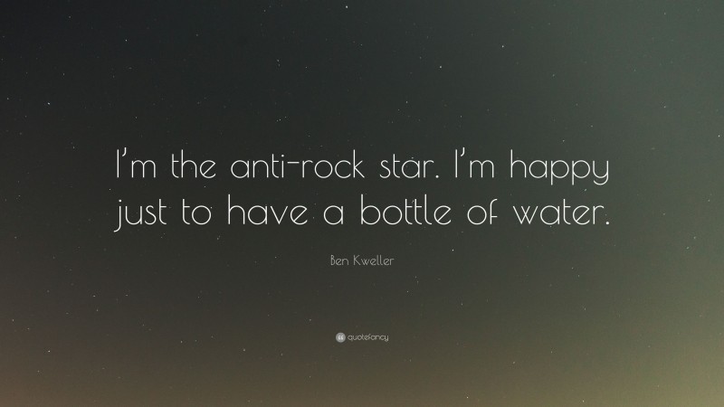 Ben Kweller Quote: “I’m the anti-rock star. I’m happy just to have a bottle of water.”