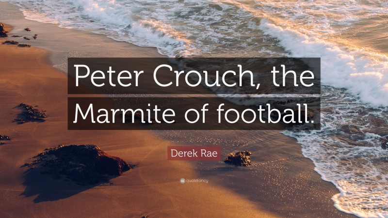 Derek Rae Quote: “Peter Crouch, the Marmite of football.”