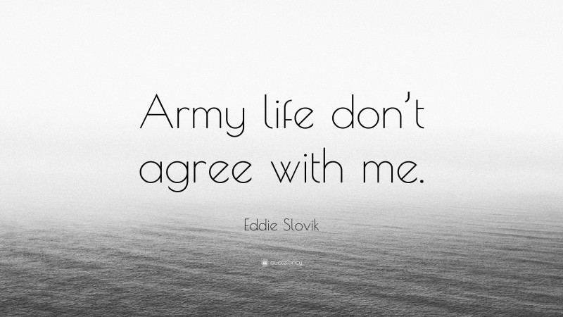 Eddie Slovik Quote: “Army life don’t agree with me.”