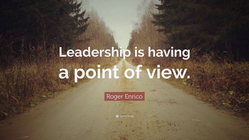 Roger Enrico Quote: “Leadership is having a point of view.”