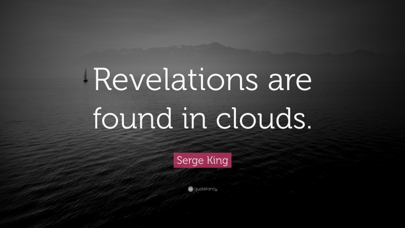 Serge King Quote: “Revelations are found in clouds.”