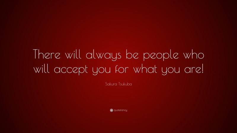 Sakura Tsukuba Quote: “There will always be people who will accept you for what you are!”