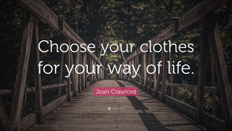 Joan Crawford Quote: “Choose your clothes for your way of life.”
