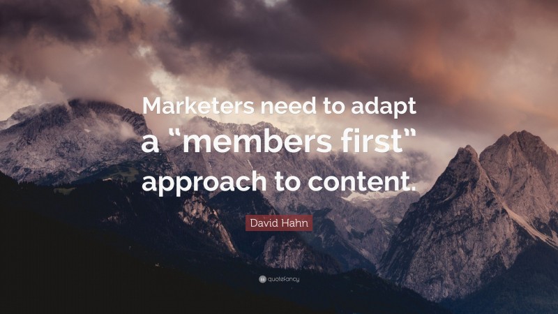 David Hahn Quote: “Marketers need to adapt a “members first” approach to content.”