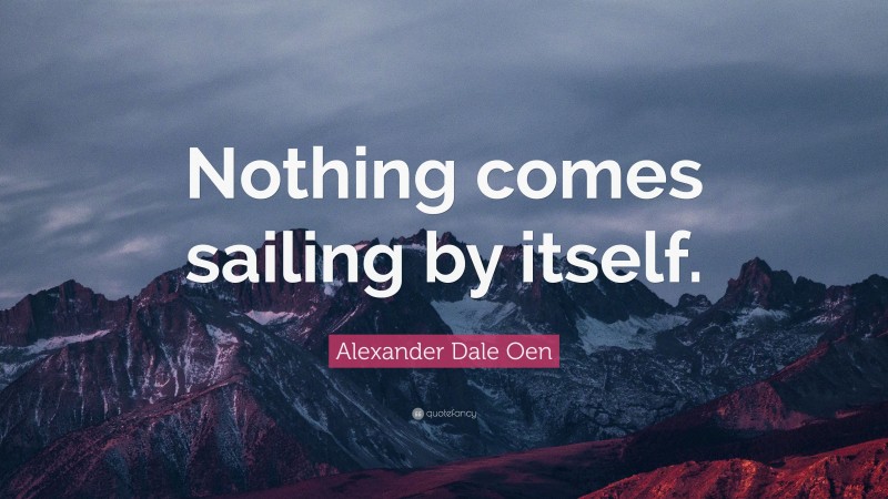 Alexander Dale Oen Quote: “Nothing comes sailing by itself.”