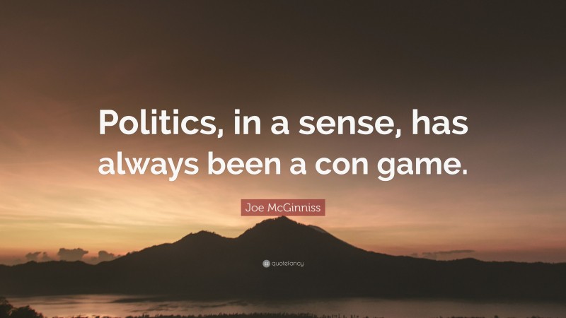 Joe McGinniss Quote: “Politics, in a sense, has always been a con game.”