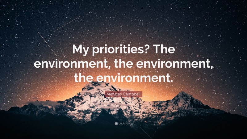 Menzies Campbell Quote: “My priorities? The environment, the environment, the environment.”