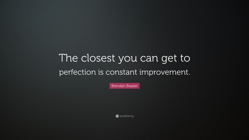 Brendan Brazier Quote: “The closest you can get to perfection is constant improvement.”