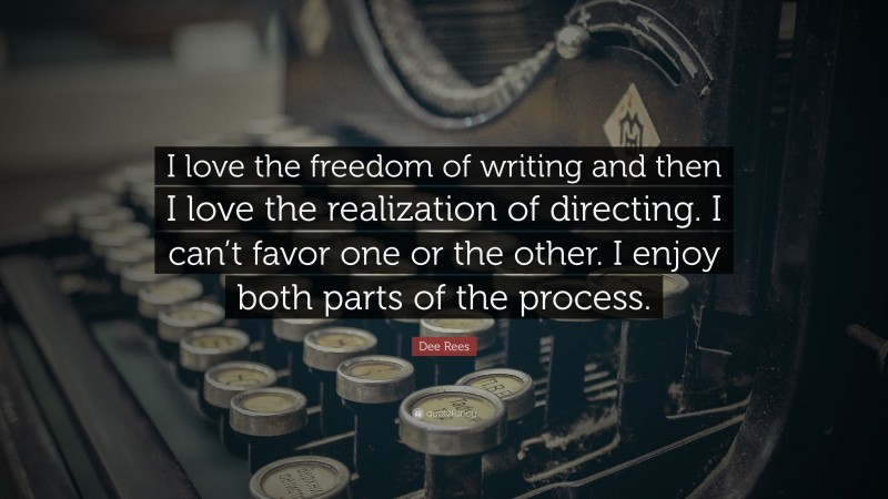 Dee Rees Quote: “I love the freedom of writing and then I love the realization of directing. I can’t favor one or the other. I enjoy both parts of the process.”